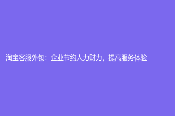 淘寶客服外包：企業節約人力財力，提高服務體驗