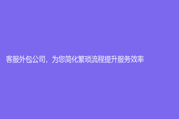客服外包公司，為您簡化繁瑣流程提升服務效率
